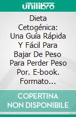 Dieta Cetogénica: Una Guía Rápida Y Fácil Para Bajar De Peso Para Perder Peso Por. E-book. Formato Mobipocket