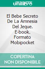 El Bebe Secreto De La Amnesia Del Jeque. E-book. Formato Mobipocket ebook