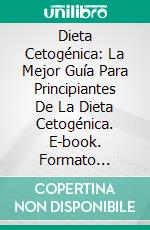 Dieta Cetogénica: La Mejor Guía Para Principiantes De La Dieta Cetogénica. E-book. Formato Mobipocket ebook