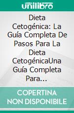 Dieta Cetogénica: La Guía Completa De Pasos Para La Dieta CetogénicaUna Guía Completa Para Desarrollar La Dieta Ketogénica. E-book. Formato Mobipocket ebook di Janine Doug