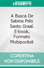 A Busca De Sabina Pelo Santo Graal. E-book. Formato Mobipocket ebook