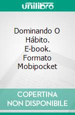 Dominando O Hábito. E-book. Formato Mobipocket ebook