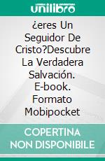¿eres Un Seguidor De Cristo?Descubre La Verdadera Salvación. E-book. Formato Mobipocket ebook di Bill Vincent