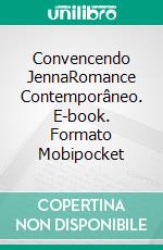 Convencendo JennaRomance Contemporâneo. E-book. Formato Mobipocket ebook di Aspen Drake