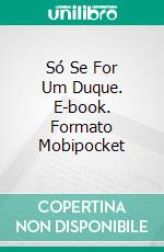 Só Se For Um Duque. E-book. Formato Mobipocket ebook