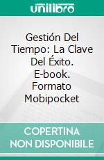 Gestión Del Tiempo: La Clave Del Éxito. E-book. Formato Mobipocket ebook