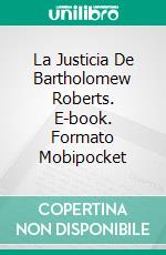 La Justicia De Bartholomew Roberts. E-book. Formato Mobipocket ebook di Jeremy McLean