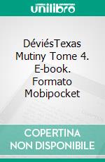 DéviésTexas Mutiny Tome 4. E-book. Formato Mobipocket ebook di M.E. Carter