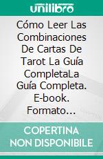 Cómo Leer Las Combinaciones De Cartas De Tarot  La Guía CompletaLa Guía Completa. E-book. Formato Mobipocket