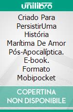 Criado Para PersistirUma História Marítima De Amor Pós-Apocalíptica. E-book. Formato Mobipocket ebook