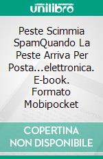 Peste Scimmia SpamQuando La Peste Arriva Per Posta...elettronica. E-book. Formato Mobipocket ebook di Steve Vernon