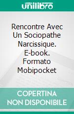 Rencontre Avec Un Sociopathe Narcissique. E-book. Formato Mobipocket ebook di Angela Ellington