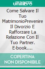 Come Salvare Il Tuo MatrimonioPrevenire Il Divorzio E Rafforzare La Relazione Con Il Tuo Partner. E-book. Formato Mobipocket