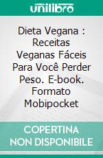 Dieta Vegana : Receitas Veganas Fáceis Para Você Perder Peso. E-book. Formato Mobipocket