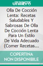 Olla De Cocción Lenta: Recetas Saludables Y Sabrosas De Olla De Cocción Lenta Para Un Estilo De Vida Adecuado (Comer Recetas Sabrosas). E-book. Formato Mobipocket