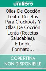 Ollas De Cocción Lenta: Recetas Para Crockpots Y Ollas De Cocción Lenta (Recetas Saludables). E-book. Formato Mobipocket ebook