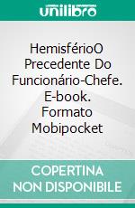 HemisférioO Precedente Do Funcionário-Chefe. E-book. Formato Mobipocket ebook