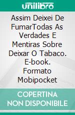 Assim Deixei De FumarTodas As Verdades E Mentiras Sobre Deixar O Tabaco. E-book. Formato Mobipocket ebook