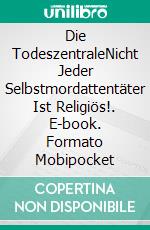 Die TodeszentraleNicht Jeder Selbstmordattentäter Ist Religiös!. E-book. Formato Mobipocket ebook di Owen Jones