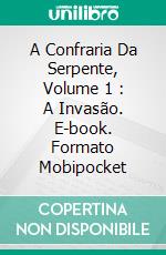 A Confraria Da Serpente, Volume 1 : A Invasão. E-book. Formato Mobipocket ebook