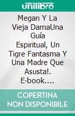 Megan Y La Vieja DamaUna Guía Espiritual, Un Tigre Fantasma Y Una Madre Que Asusta!. E-book. Formato Mobipocket ebook di Owen Jones