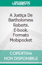 A Justiça De Bartholomew Roberts. E-book. Formato Mobipocket ebook di Jeremy McLean