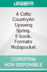 A Celtic CountryAn Upswing Spring. E-book. Formato Mobipocket ebook