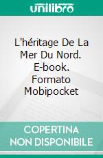 L'héritage De La Mer Du Nord. E-book. Formato Mobipocket ebook