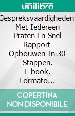 Gespreksvaardigheden: Met Iedereen Praten En Snel Rapport Opbouwen In 30 Stappen. E-book. Formato Mobipocket ebook