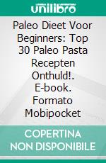 Paleo Dieet Voor Beginners: Top 30 Paleo Pasta Recepten Onthuld!. E-book. Formato Mobipocket ebook di The Blokehead