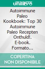 Autoimmune Paleo Kookboek: Top 30 Autoimmune Paleo Recepten Onthuld!. E-book. Formato Mobipocket ebook