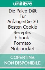 Die Paleo-Diät Für AnfängerDie 30 Besten Cookie Rezepte. E-book. Formato Mobipocket ebook di The Blokehead