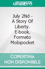 July 2Nd - A Story Of Liberty. E-book. Formato Mobipocket ebook di Cesár Costa