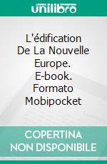 L'édification De La Nouvelle Europe. E-book. Formato Mobipocket ebook di Francescomaria Tuccillo