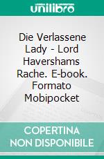 Die Verlassene Lady - Lord Havershams Rache. E-book. Formato Mobipocket