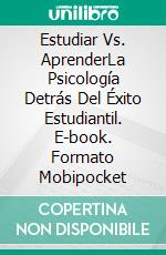 Estudiar Vs. AprenderLa Psicología Detrás Del Éxito Estudiantil. E-book. Formato Mobipocket ebook di Troy Dvorak