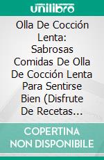 Olla De Cocción Lenta: Sabrosas Comidas De Olla De Cocción Lenta Para Sentirse Bien (Disfrute De Recetas Nutritivas De Sopa)Sabrosas Comidas Para Sentirse Bien (Disfrute Sopas Nutritivas). E-book. Formato Mobipocket ebook di Ricky Wayne