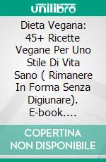 Dieta Vegana: 45+ Ricette Vegane Per Uno Stile Di Vita Sano ( Rimanere In Forma Senza Digiunare). E-book. Formato Mobipocket ebook di Brian Kelsey