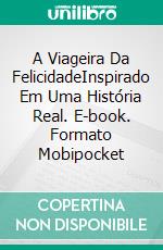 A Viageira Da FelicidadeInspirado Em Uma História Real. E-book. Formato Mobipocket ebook