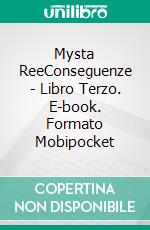 Mysta ReeConseguenze - Libro Terzo. E-book. Formato Mobipocket ebook