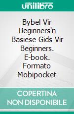 Bybel Vir Beginners'n Basiese Gids Vir Beginners. E-book. Formato Mobipocket ebook