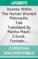 Journey Within The Human WombA Philosophic Tale Translated By Martha Mauri. E-book. Formato Mobipocket ebook