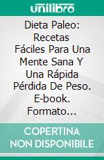 Dieta Paleo: Recetas Fáciles Para Una Mente Sana Y Una Rápida Pérdida De Peso. E-book. Formato Mobipocket ebook