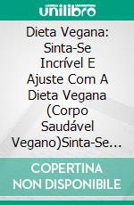 Dieta Vegana: Sinta-Se Incrível E Ajuste Com A Dieta Vegana (Corpo Saudável Vegano)Sinta-Se Incrível E Em Forma Com A Dieta Vegan (Corpo Saudável Vegan). E-book. Formato Mobipocket ebook di Teresa Harris