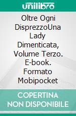 Oltre Ogni DisprezzoUna Lady Dimenticata, Volume Terzo. E-book. Formato Mobipocket ebook di Christina McKnight