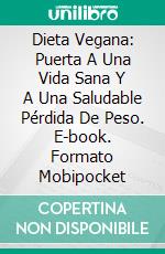 Dieta Vegana: Puerta A Una Vida Sana Y A Una Saludable Pérdida De Peso. E-book. Formato Mobipocket ebook
