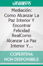 Mediación: Como Alcanzar La Paz Interior Y Encontrar Felicidad RealComo Alcanzar La Paz Interior Y Encontrar Felicidad Real. E-book. Formato Mobipocket ebook di Michael Decker