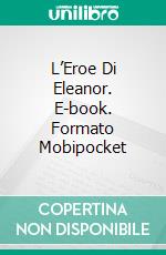 L’Eroe Di Eleanor. E-book. Formato Mobipocket ebook