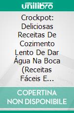 Crockpot: Deliciosas Receitas De Cozimento Lento De Dar Água Na Boca (Receitas Fáceis E Rápidas). E-book. Formato Mobipocket ebook di Janet Jones