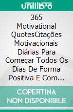 365 Motivational QuotesCitações Motivacionais Diárias Para Começar Todos Os Dias De Forma Positiva E Com Energia. E-book. Formato Mobipocket ebook